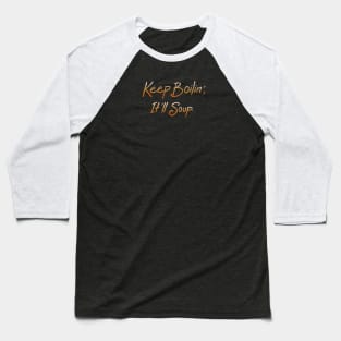 Keep Boilin’, It’ll Soup. Baseball T-Shirt